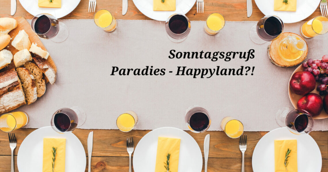 Sonntagsgruß Paradies – Happyland?!