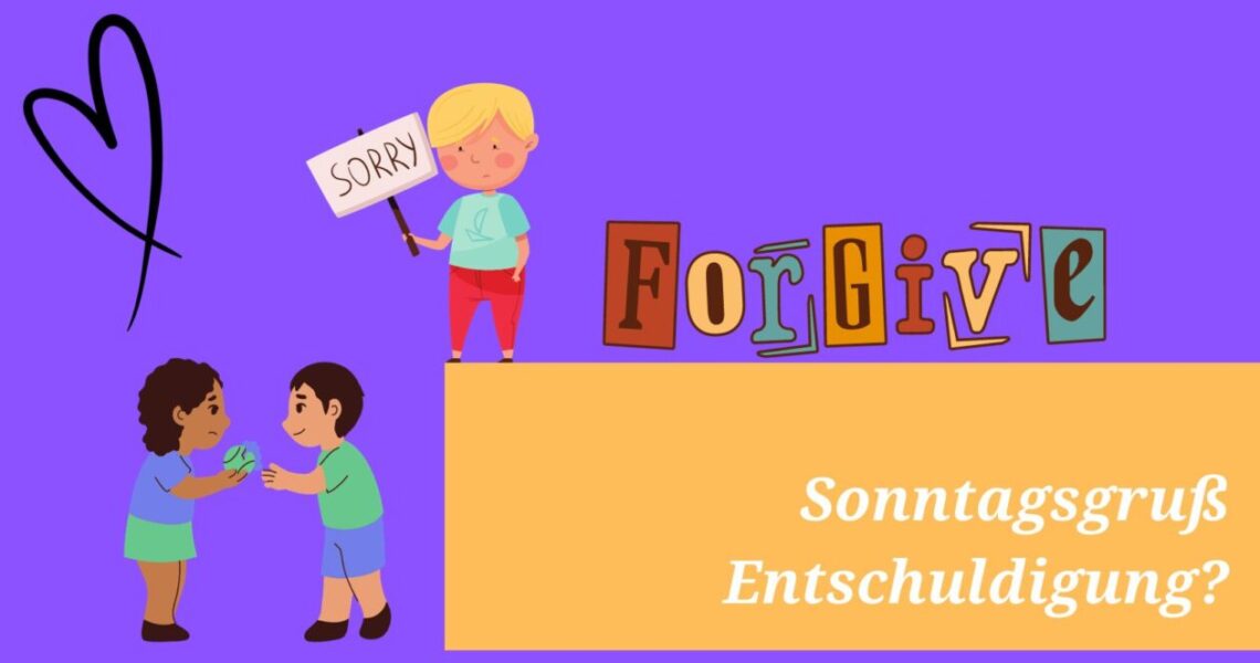 Sorry ... forgive ... Sonntagsgruß: Entschuldigung?