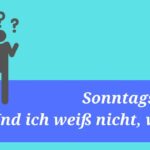 Sonntagsgruß: "Und ich weiß nicht, wie..."