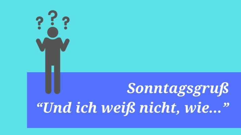 Sonntagsgruß: "Und ich weiß nicht, wie..."